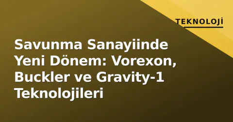 Savunma Sanayiinde Yeni Dönem: Vorexon, Buckler ve Gravity-1 Teknolojileri