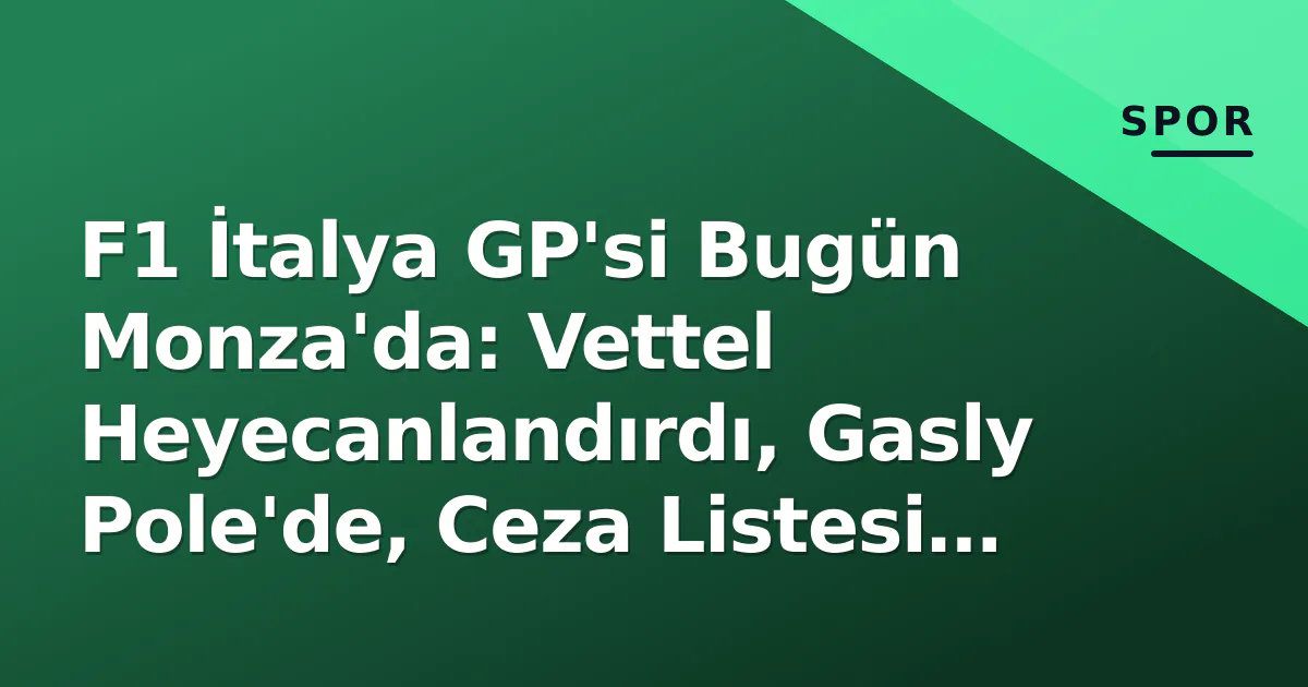 F1 İtalya GP'si Bugün Monza'da: Vettel Heyecanlandırdı, Gasly Pole'de, Ceza Listesi Belli Oldu F1 İtalya GP'si Bugün Monza'da: Vettel Heyecanlandırdı, Gasly Pole'de, Ceza Listesi Belli Oldu