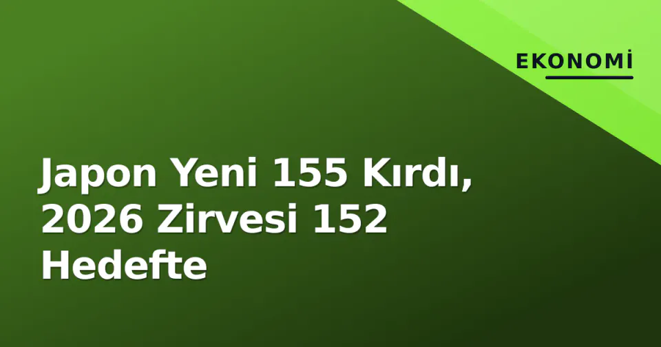 Japon Yeni 155 Kırdı, 2026 Zirvesi 152 Hedefte görseli