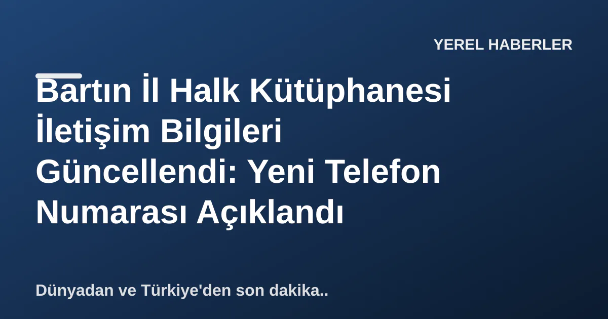 Bartın İl Halk Kütüphanesi İletişim Bilgileri Güncellendi: Yeni Telefon Numarası Açıklandı Bartın İl Halk Kütüphanesi İletişim Bilgileri Güncellendi: Yeni Telefon Numarası Açıklandı