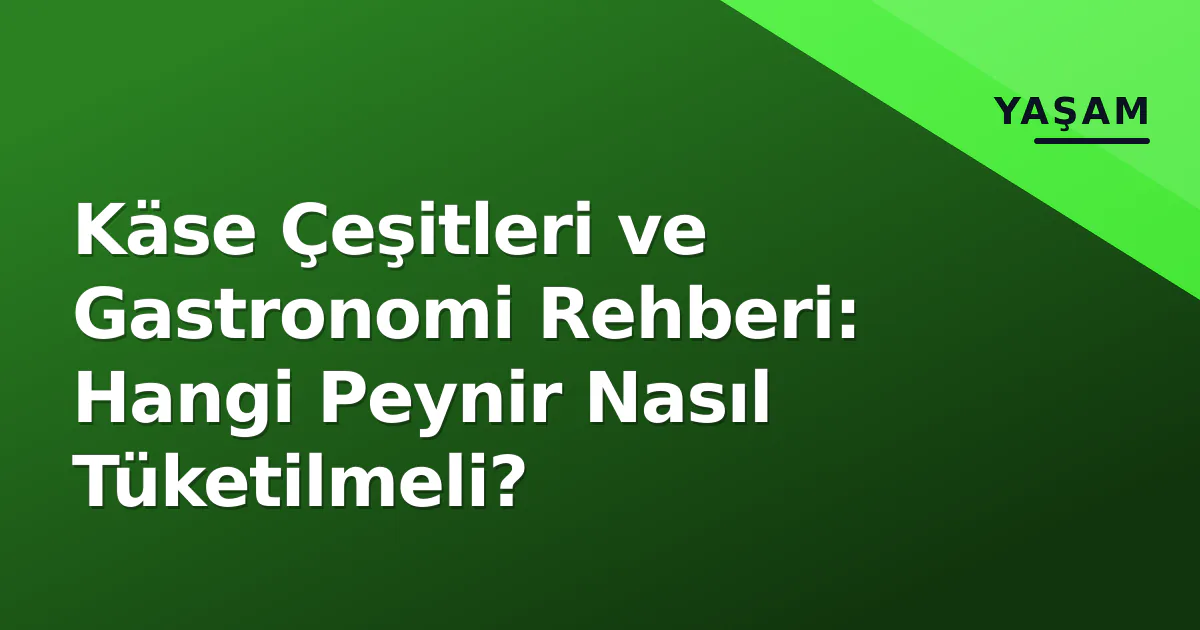 Käse Çeşitleri ve Gastronomi Rehberi: Hangi Peynir Nasıl Tüketilmeli? Käse Çeşitleri ve Gastronomi Rehberi: Hangi Peynir Nasıl Tüketilmeli?