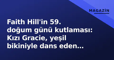 Faith Hill'in 59. doğum günü kutlaması: Kızı Gracie, yeşil bikiniyle dans eden annesinin ailenin arşiv videosunu paylaştı
