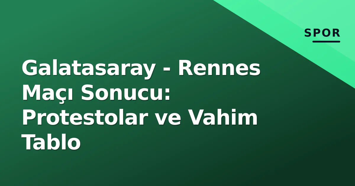 Galatasaray - Rennes Maçı Sonucu: Protestolar ve Vahim Tablo Galatasaray - Rennes Maçı Sonucu: Protestolar ve Vahim Tablo