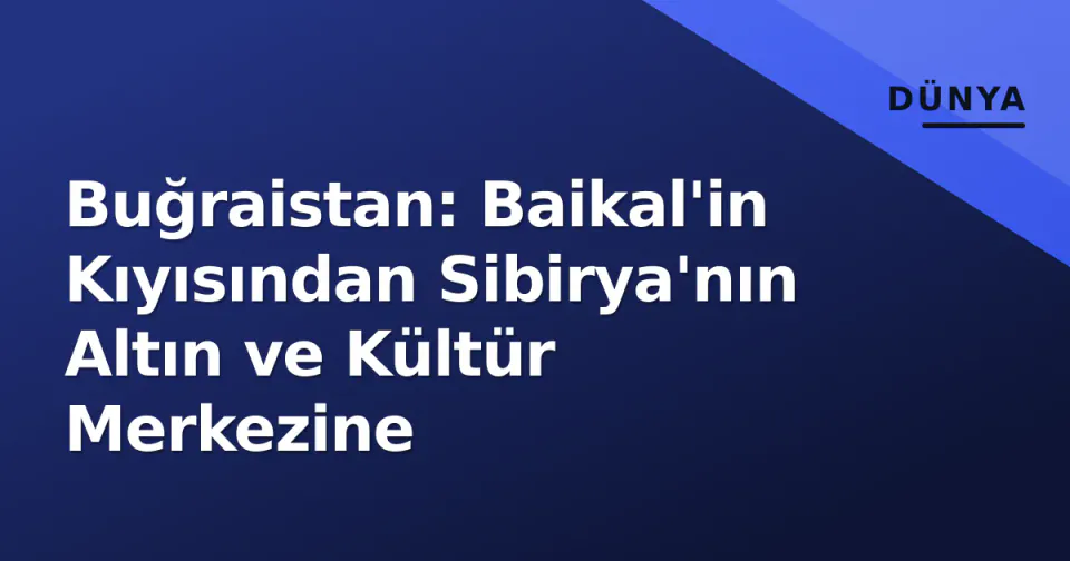 Buğraistan: Baikal'in Kıyısından Sibirya'nın Altın ve Kültür Merkezine görseli