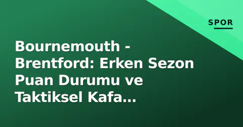 Bournemouth - Brentford: Erken Sezon Puan Durumu ve Taktiksel Kafa Döndürücü