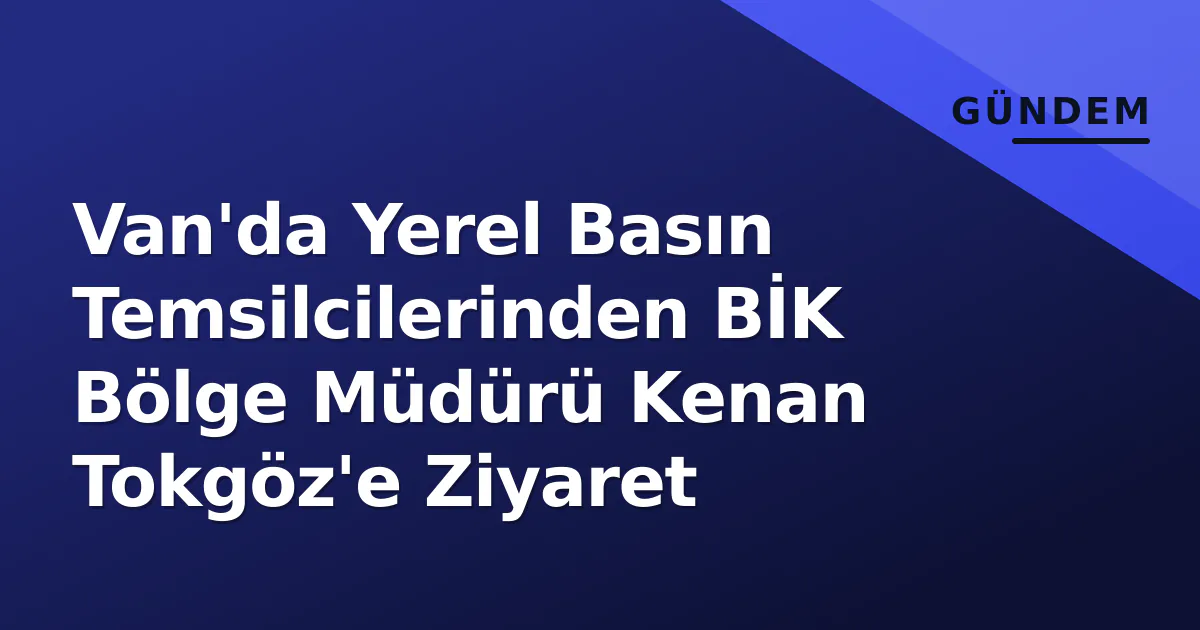 Van'da Yerel Basın Temsilcilerinden BİK Bölge Müdürü Kenan Tokgöz'e Ziyaret Van'da Yerel Basın Temsilcilerinden BİK Bölge Müdürü Kenan Tokgöz'e Ziyaret