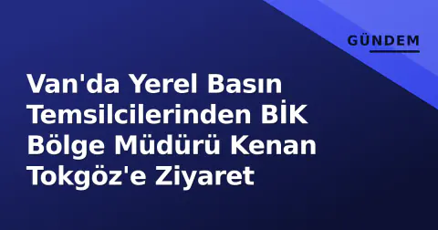 Van'da Yerel Basın Temsilcilerinden BİK Bölge Müdürü Kenan Tokgöz'e Ziyaret