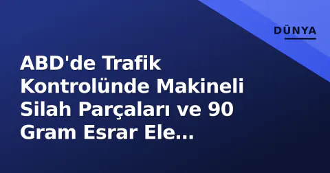 ABD'de Trafik Kontrolünde Makineli Silah Parçaları ve 90 Gram Esrar Ele Geçirildi