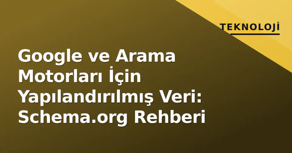 Google ve Arama Motorları İçin Yapılandırılmış Veri: Schema.org Rehberi görseli