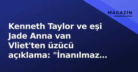 Kenneth Taylor ve eşi Jade Anna van Vliet'ten üzücü açıklama: "İnanılmaz derecede büyük üzüntü"