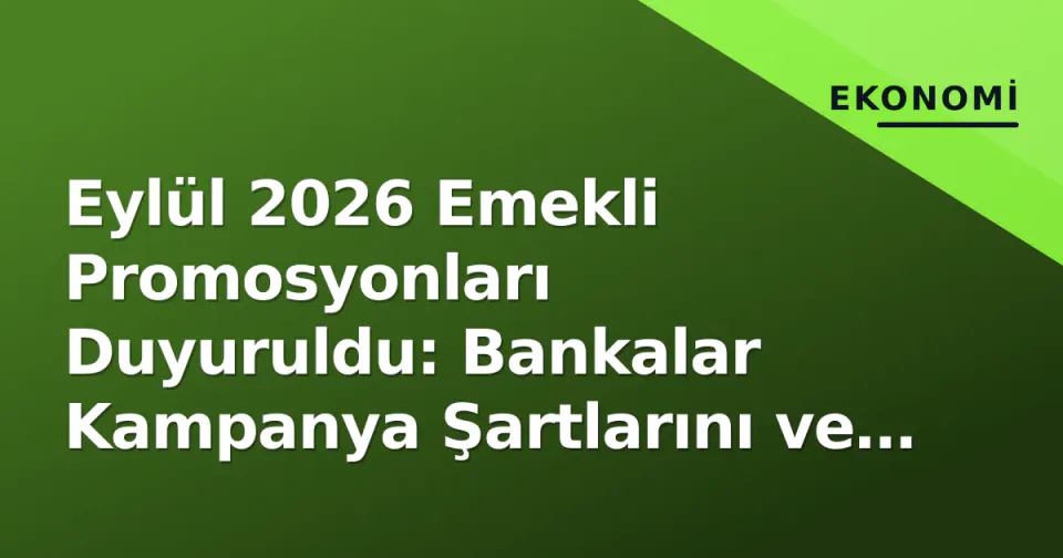 Eylül 2026 Emekli Promosyonları Duyuruldu: Bankalar Kampanya Şartlarını ve Tutarlarını Açıkladı görseli