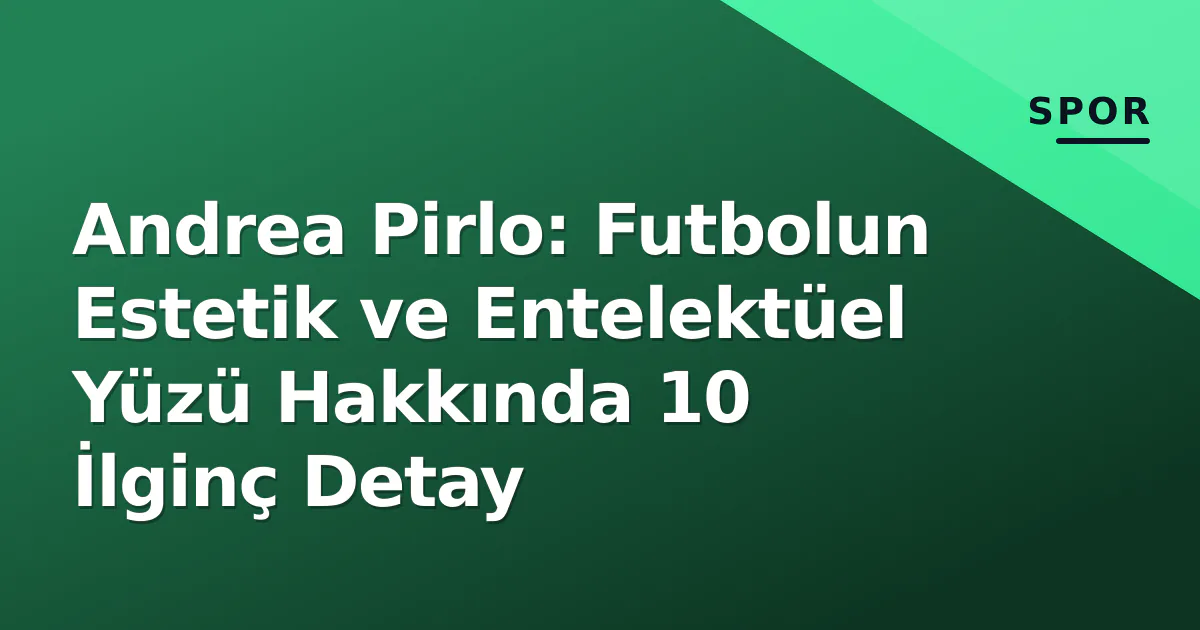 Andrea Pirlo: Futbolun Estetik ve Entelektüel Yüzü Hakkında 10 İlginç Detay Andrea Pirlo: Futbolun Estetik ve Entelektüel Yüzü Hakkında 10 İlginç Detay