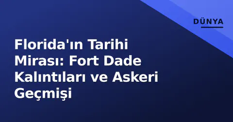 Florida'ın Tarihi Mirası: Fort Dade Kalıntıları ve Askeri Geçmişi
