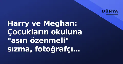 Harry ve Meghan: Çocukların okuluna "aşırı özenmeli" sızma, fotoğrafçı tanık oldu