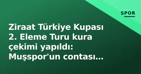 Ziraat Türkiye Kupası 2. Eleme Turu kura çekimi yapıldı: Muşspor'un contası belli oldu