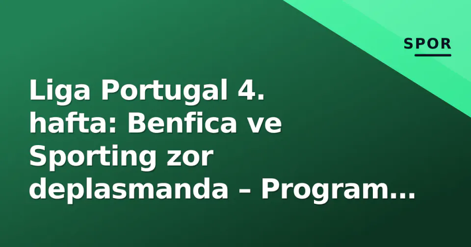 Liga Portugal 4. hafta: Benfica ve Sporting zor deplasmanda – Program ve yayın kanalları görseli