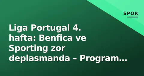 Liga Portugal 4. hafta: Benfica ve Sporting zor deplasmanda – Program ve yayın kanalları