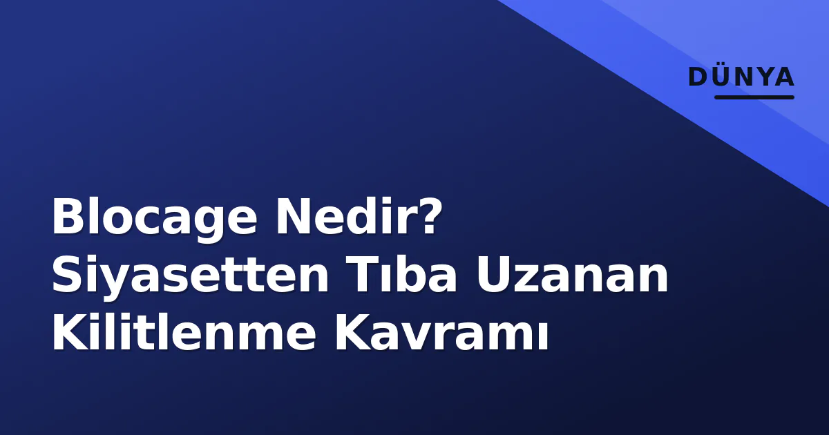 Blocage Nedir? Siyasetten Tıba Uzanan Kilitlenme Kavramı Blocage Nedir? Siyasetten Tıba Uzanan Kilitlenme Kavramı