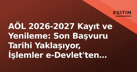 AÖL 2026-2027 Kayıt ve Yenileme: Son Başvuru Tarihi Yaklaşıyor, İşlemler e-Devlet'ten Devam Ediyor