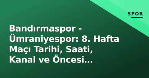 Bandırmaspor - Ümraniyespor: 8. Hafta Maçı Tarihi, Saati, Kanal ve Öncesi Analizi