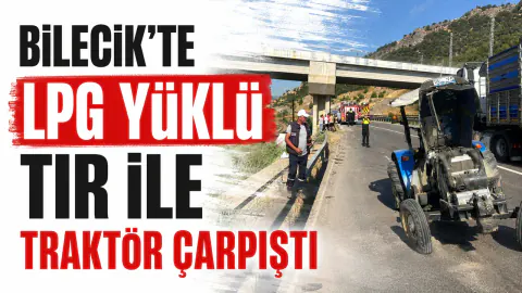 Bilecik'te LPG Yüklü Tır ile Traktör Çarpıştı: Yaralanmalı Kaza