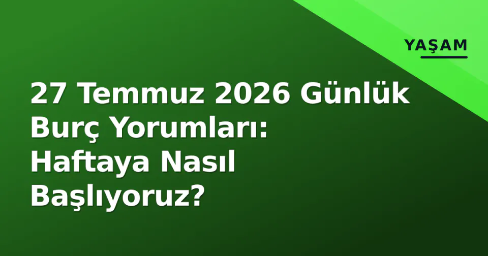 27 Temmuz 2026 Günlük Burç Yorumları: Haftaya Nasıl Başlıyoruz? görseli