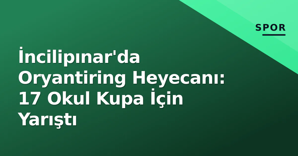 İncilipınar'da Oryantiring Heyecanı: 17 Okul Kupa İçin Yarıştı İncilipınar'da Oryantiring Heyecanı: 17 Okul Kupa İçin Yarıştı
