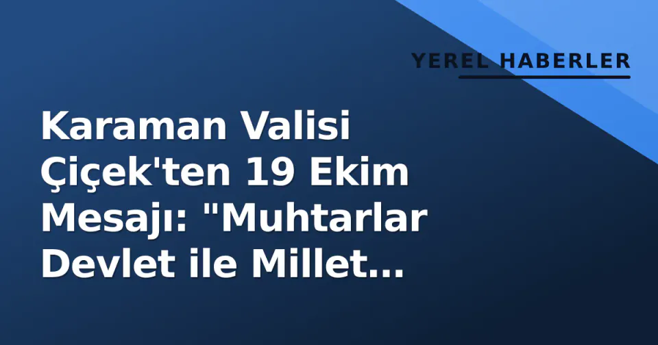 Karaman Valisi Çiçek'ten 19 Ekim Mesajı: "Muhtarlar Devlet ile Millet Arasındaki Güçlü Bağ" görseli