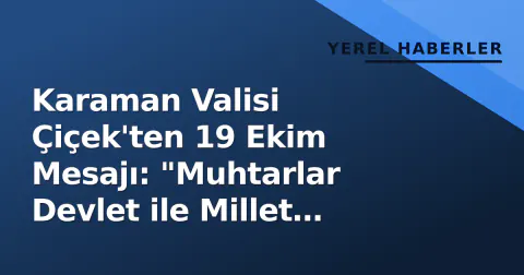 Karaman Valisi Çiçek'ten 19 Ekim Mesajı: "Muhtarlar Devlet ile Millet Arasındaki Güçlü Bağ"