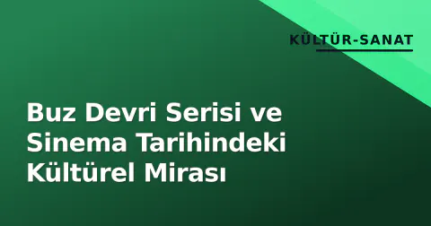 Buz Devri Serisi ve Sinema Tarihindeki Kültürel Mirası