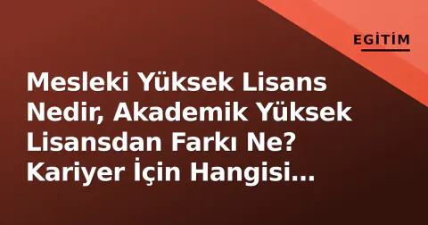 Mesleki Yüksek Lisans Nedir, Akademik Yüksek Lisansdan Farkı Ne? Kariyer İçin Hangisi Seçilmeli?