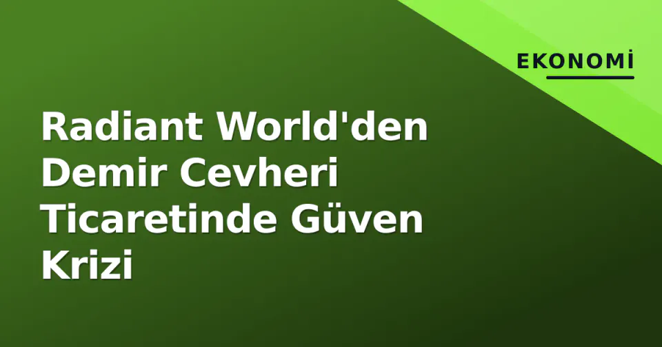 Radiant World'den Demir Cevheri Ticaretinde Güven Krizi görseli