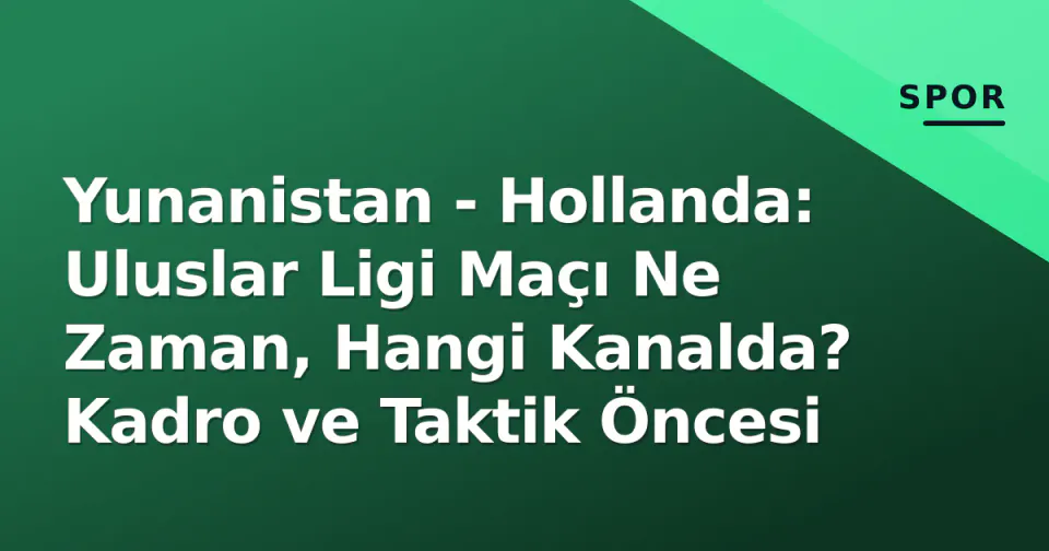 Yunanistan - Hollanda: Uluslar Ligi Maçı Ne Zaman, Hangi Kanalda? Kadro ve Taktik Öncesi görseli