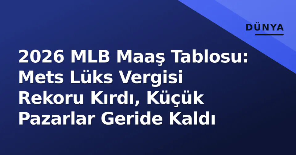 2026 MLB Maaş Tablosu: Mets Lüks Vergisi Rekoru Kırdı, Küçük Pazarlar Geride Kaldı görseli