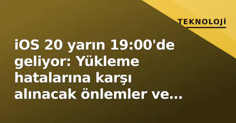 iOS 20 yarın 19:00'de geliyor: Yükleme hatalarına karşı alınacak önlemler ve çözümler