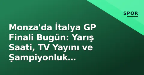 Monza'da İtalya GP Finali Bugün: Yarış Saati, TV Yayını ve Şampiyonluk Denklemleri
