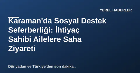 Karaman'da Sosyal Destek Seferberliği: İhtiyaç Sahibi Ailelere Saha Ziyareti