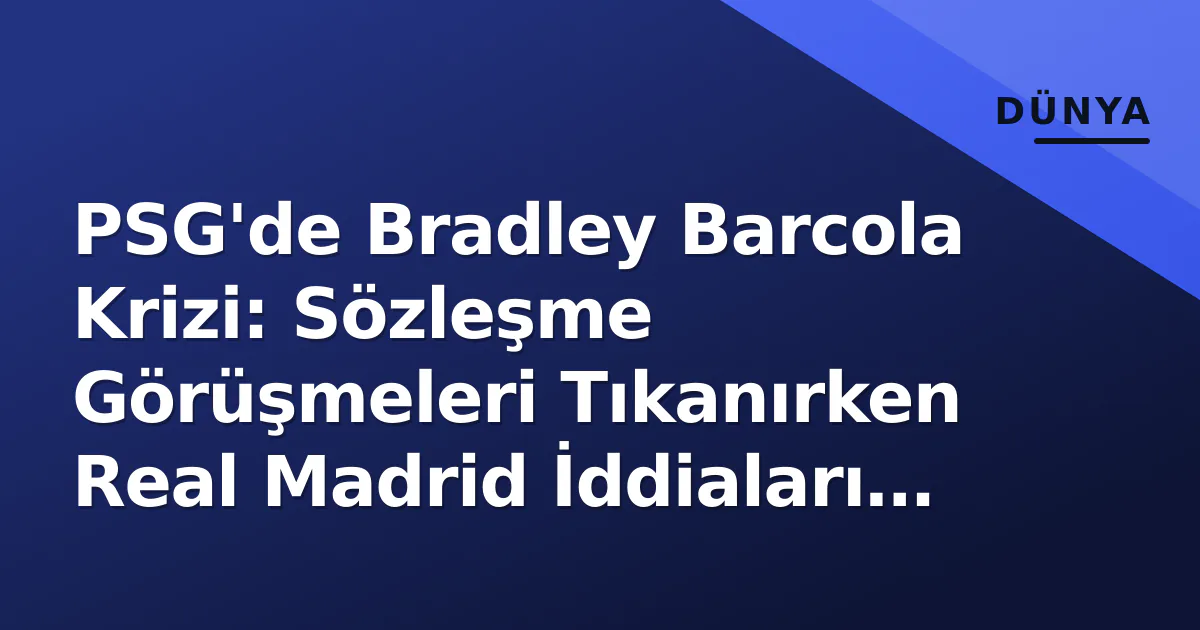 PSG'de Bradley Barcola Krizi: Sözleşme Görüşmeleri Tıkanırken Real Madrid İddiaları Çıktı PSG'de Bradley Barcola Krizi: Sözleşme Görüşmeleri Tıkanırken Real Madrid İddiaları Çıktı