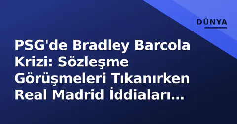 PSG'de Bradley Barcola Krizi: Sözleşme Görüşmeleri Tıkanırken Real Madrid İddiaları Çıktı