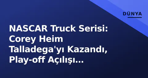 NASCAR Truck Serisi: Corey Heim Talladega'yı Kazandı, Play-off Açılışı Frankie Muniz İçin Kötü Başladı