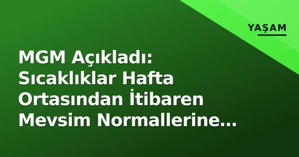 MGM Açıkladı: Sıcaklıklar Hafta Ortasından İtibaren Mevsim Normallerine Yükseliyor görseli