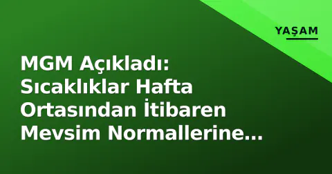 MGM Açıkladı: Sıcaklıklar Hafta Ortasından İtibaren Mevsim Normallerine Yükseliyor