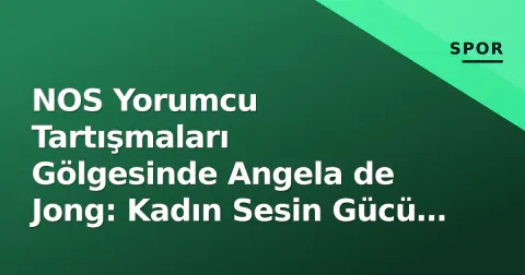NOS Yorumcu Tartışmaları Gölgesinde Angela de Jong: Kadın Sesin Gücü ve Sistemik Sorunlar
