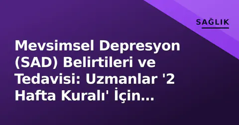 Mevsimsel Depresyon (SAD) Belirtileri ve Tedavisi: Uzmanlar '2 Hafta Kuralı' İçin Uyardı
