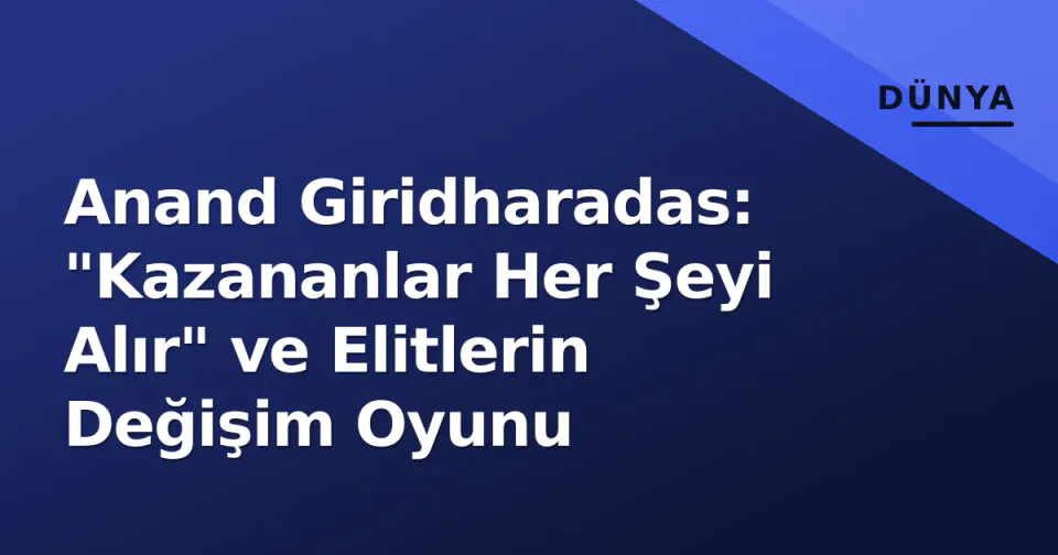 Anand Giridharadas: "Kazananlar Her Şeyi Alır" ve Elitlerin Değişim Oyunu görseli