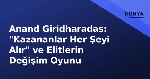 Anand Giridharadas: "Kazananlar Her Şeyi Alır" ve Elitlerin Değişim Oyunu