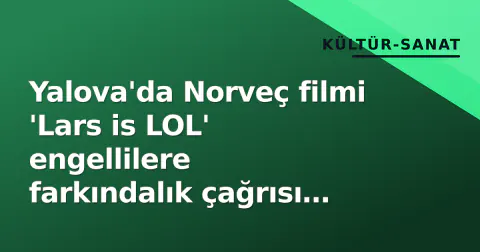 Yalova'da Norveç filmi 'Lars is LOL' engellilere farkındalık çağrısı oldu