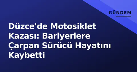 Düzce'de Motosiklet Kazası: Bariyerlere Çarpan Sürücü Hayatını Kaybetti
