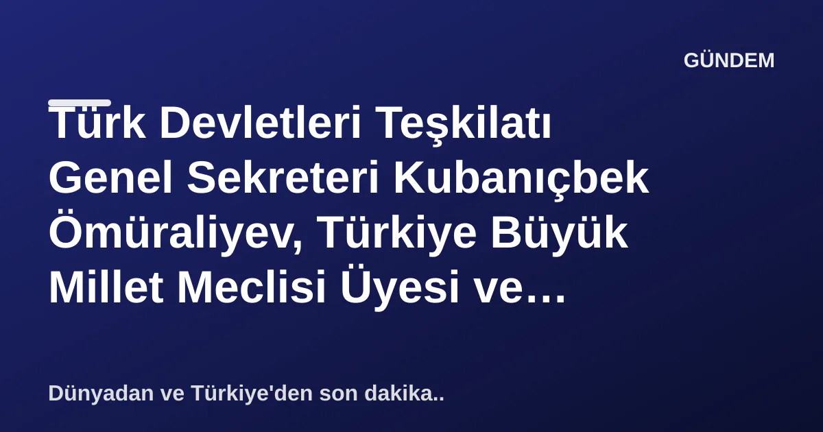Türk Devletleri Teşkilatı Genel Sekreteri Kubanıçbek Ömüraliyev, Türkiye Büyük Millet Meclisi Üyesi ve Türkiye-Kazakistan Parlamentolararası Dostluk Grubu Başkanı Mehmet Ali Cevheri İle İstanbul’da Bir Araya Geldi Türk Devletleri Teşkilatı Genel Sekreteri Kubanıçbek Ömüraliyev, Türkiye Büyük Millet Meclisi Üyesi ve Türkiye-Kazakistan Parlamentolararası Dostluk Grubu Başkanı Mehmet Ali Cevheri İle İstanbul’da Bir Araya Geldi