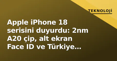 Apple iPhone 18 serisini duyurdu: 2nm A20 çip, alt ekran Face ID ve Türkiye fiyatları belli oldu